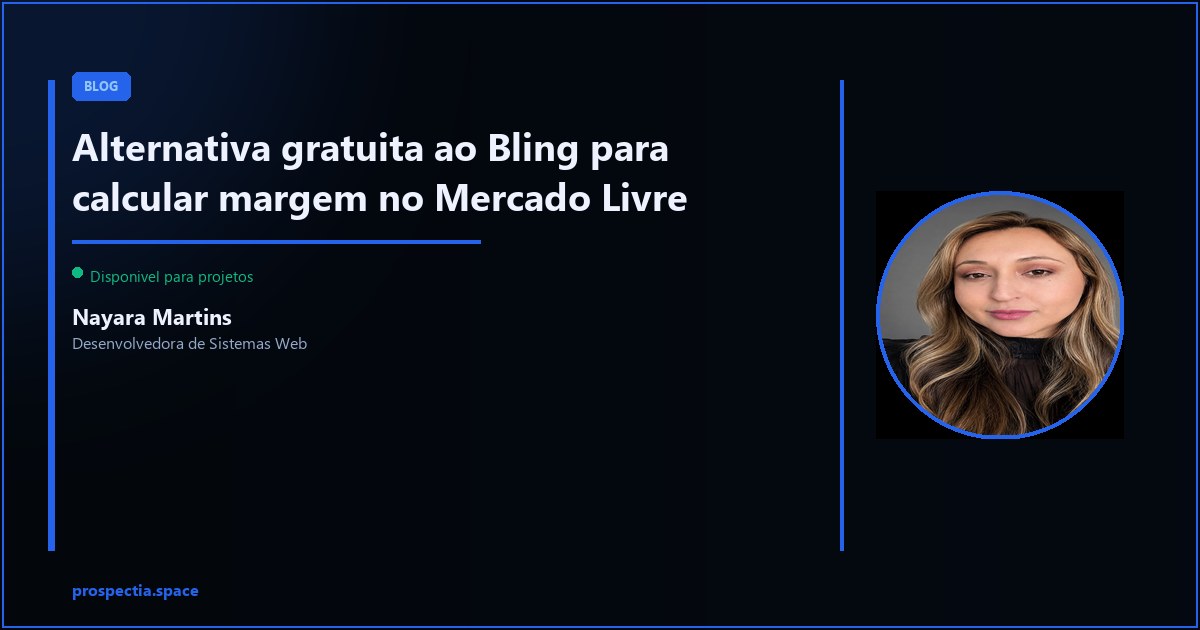 Alternativa gratuita ao Bling para controle de margem no ML — Nayara Martins, Desenvolvedora de Sistemas Web, Assis SP