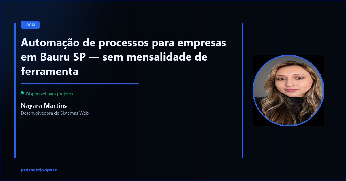 Automação de processos para empresas em Bauru SP — Nayara Martins, Desenvolvedora de Sistemas Web, Assis SP