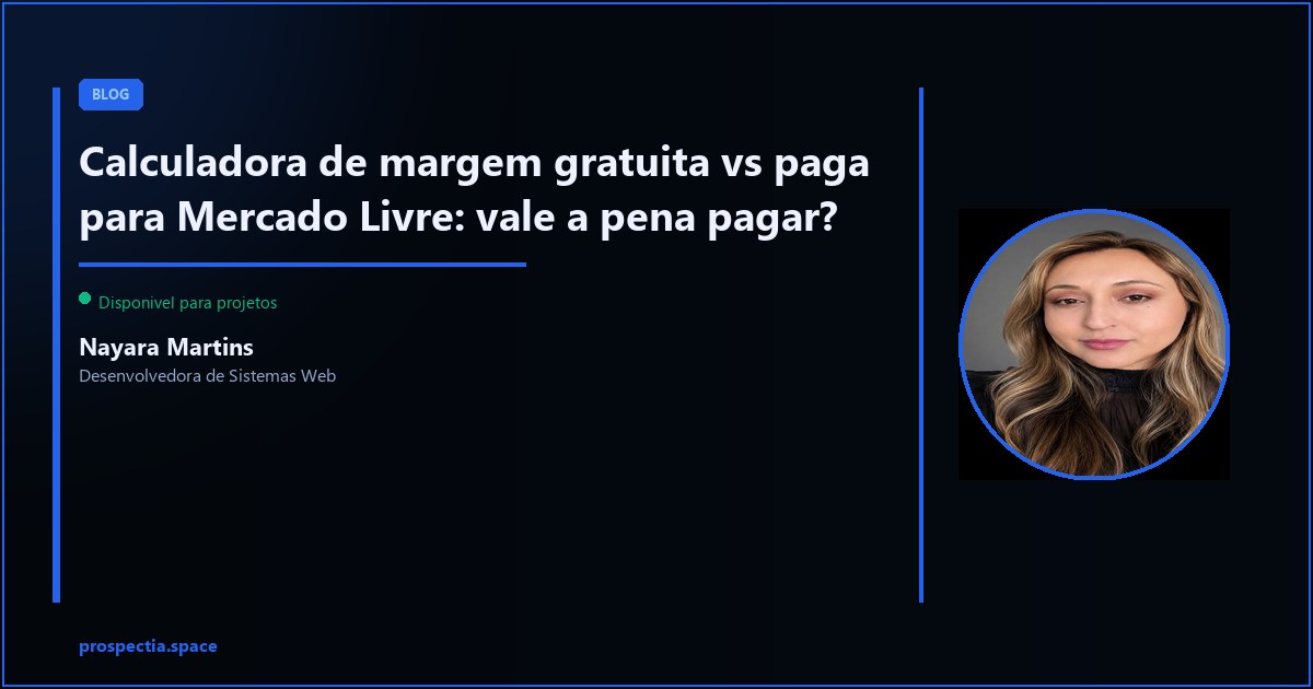 Calculadora de margem gratuita ou paga para Mercado Livre: o que faz sentido? — Nayara Martins, Desenvolvedora de Sistemas Web, Assis SP