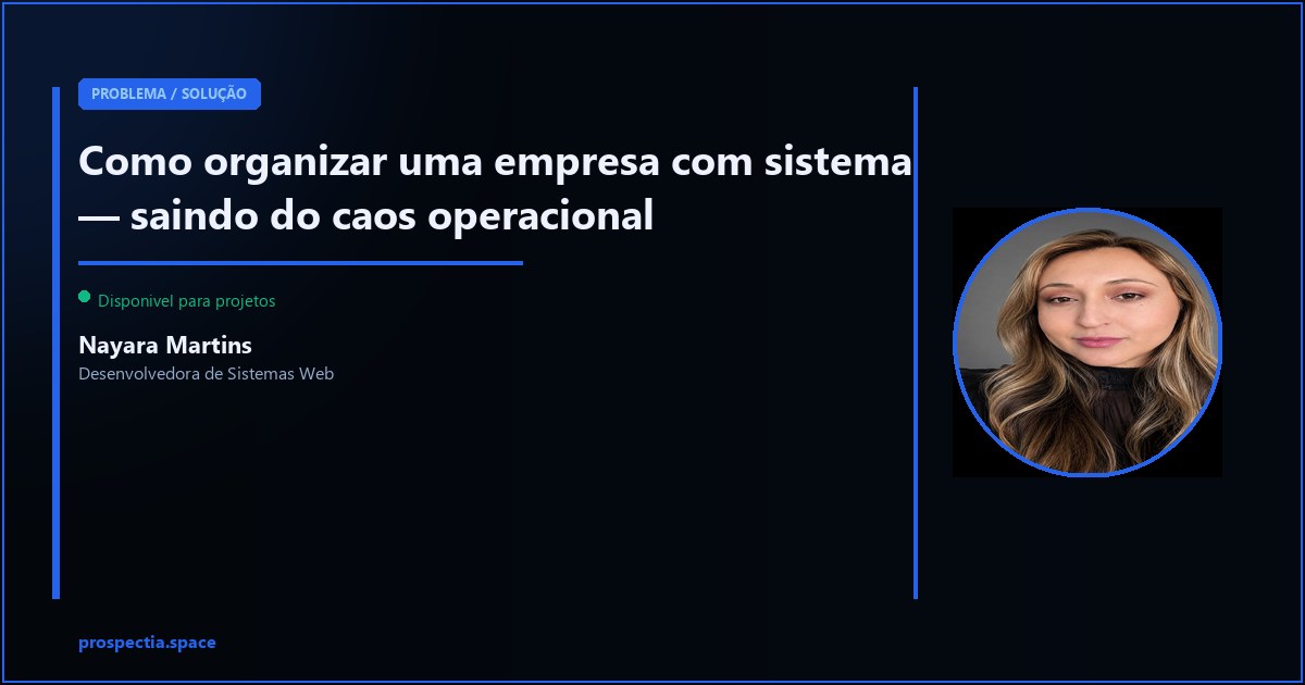 Como organizar uma empresa com sistema — saindo do caos operacional — Nayara Martins, Desenvolvedora de Sistemas Web, Assis SP