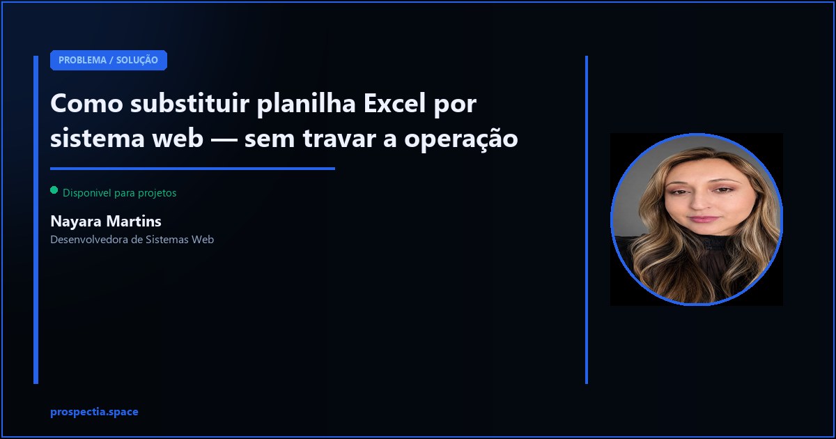 Como substituir planilha Excel por sistema web sem travar a operação — Nayara Martins, Desenvolvedora de Sistemas Web, Assis SP
