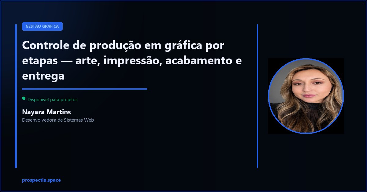 Controle de produção em gráfica por etapas — do arquivo até a entrega — Nayara Martins, Desenvolvedora de Sistemas Web, Assis SP