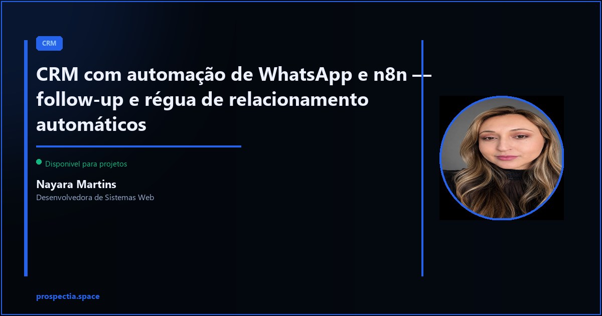 CRM integrado com WhatsApp e automação n8n — follow-up sem trabalho manual — Nayara Martins, Desenvolvedora de Sistemas Web, Assis SP