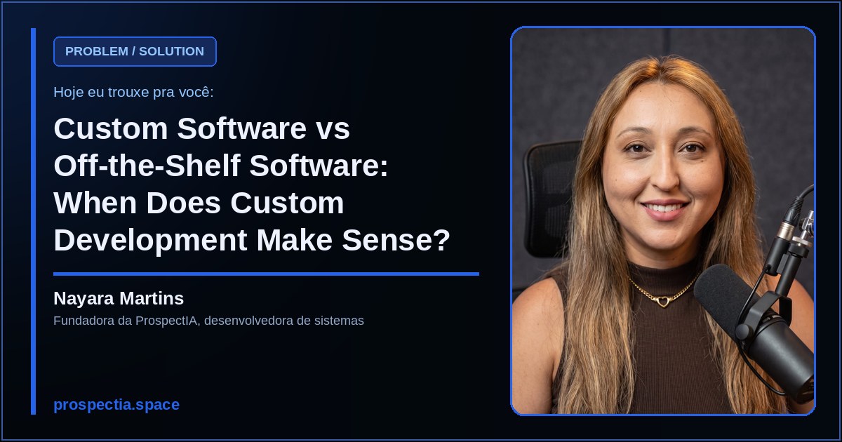 Custom Software vs Off-the-Shelf Software: When Does Custom Development Make Sense?, artigo de Nayara Martins, desenvolvedora de sistemas sob medida