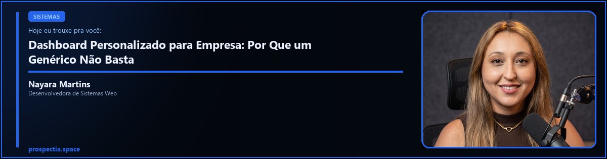 Dashboard Personalizado para Empresa: Por Que um Genérico Não Basta — Nayara Martins, Desenvolvedora de Sistemas Web, Assis SP
