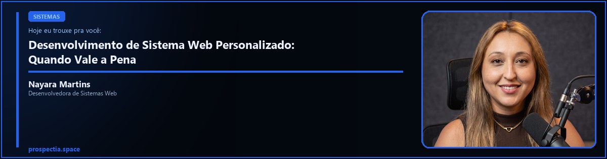 Desenvolvimento de Sistema Web Personalizado: Quando Vale a Pena — Nayara Martins, Desenvolvedora de Sistemas Web, Assis SP