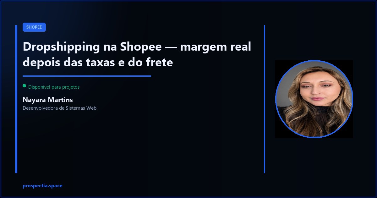 Dropshipping na Shopee — a margem real depois de tudo — Nayara Martins, Desenvolvedora de Sistemas Web, Assis SP