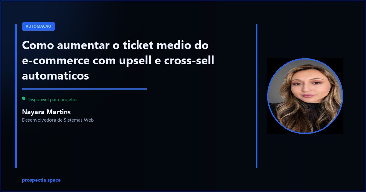 Upsell e cross-sell automaticos no e-commerce: aumente o ticket sem aumentar o trafego — Nayara Martins, Desenvolvedora de Sistemas Web, Assis SP