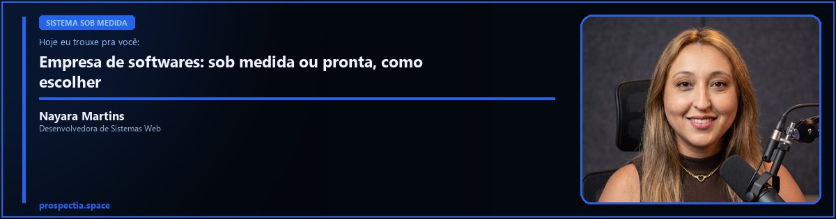 Empresa de softwares sob medida ou pronta: como saber qual contratar, artigo de Nayara Martins, desenvolvedora de sistemas sob medida