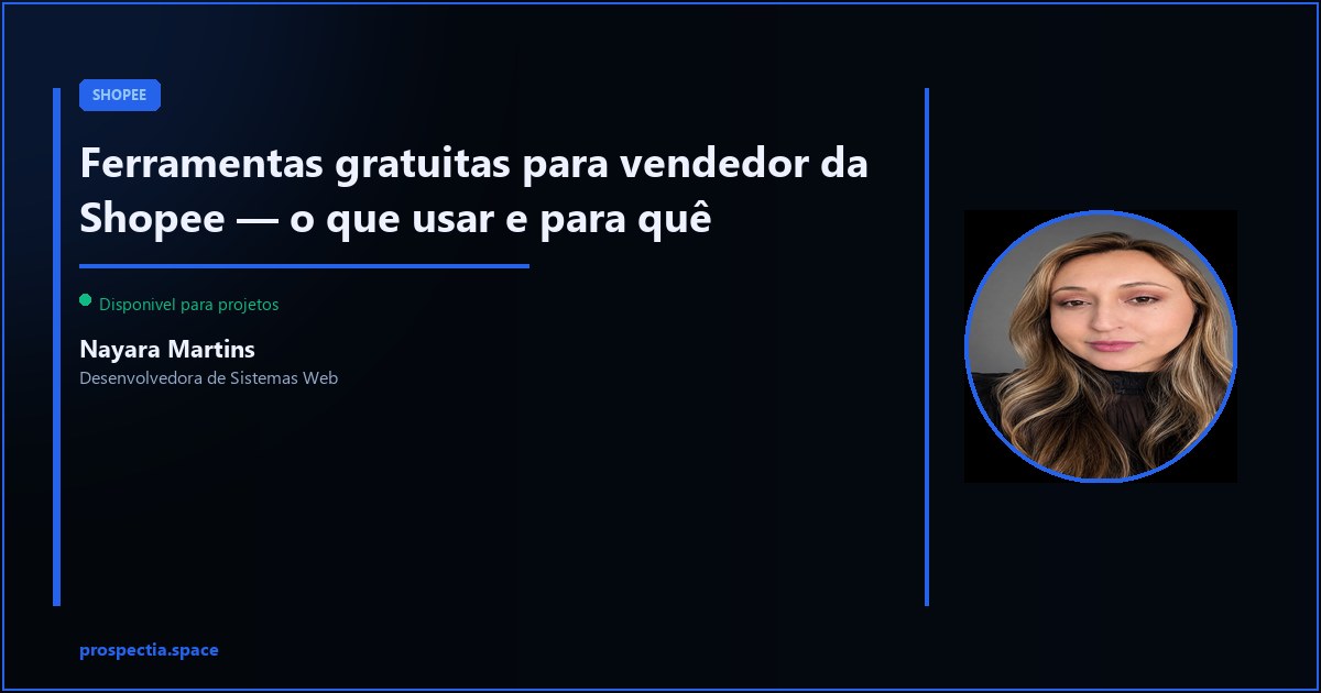 Ferramentas gratuitas para vendedor da Shopee — Nayara Martins, Desenvolvedora de Sistemas Web, Assis SP