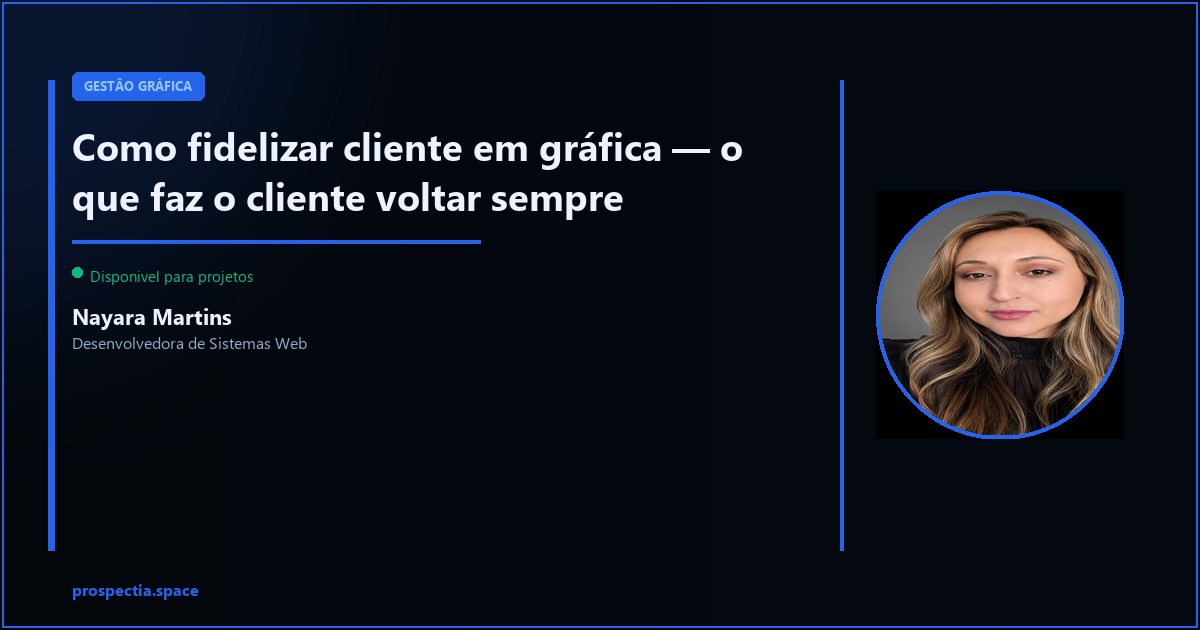 Como fidelizar cliente em gráfica — o que faz o cliente voltar — Nayara Martins, Desenvolvedora de Sistemas Web, Assis SP