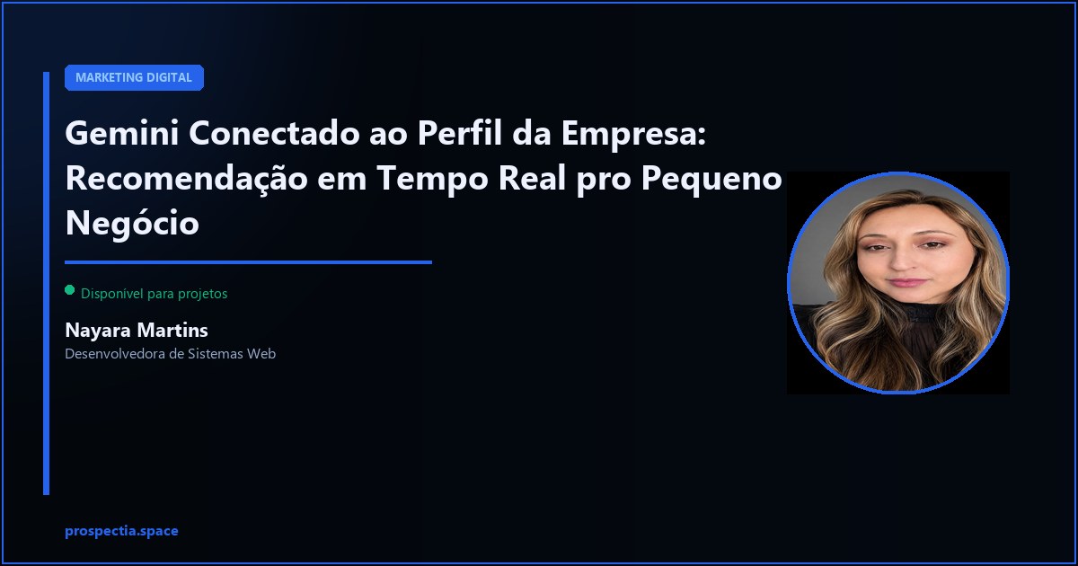 Gemini Conectado ao Perfil da Empresa: Recomendação em Tempo Real pro Pequeno Negócio — Nayara Martins, Desenvolvedora de Sistemas Web, Assis SP
