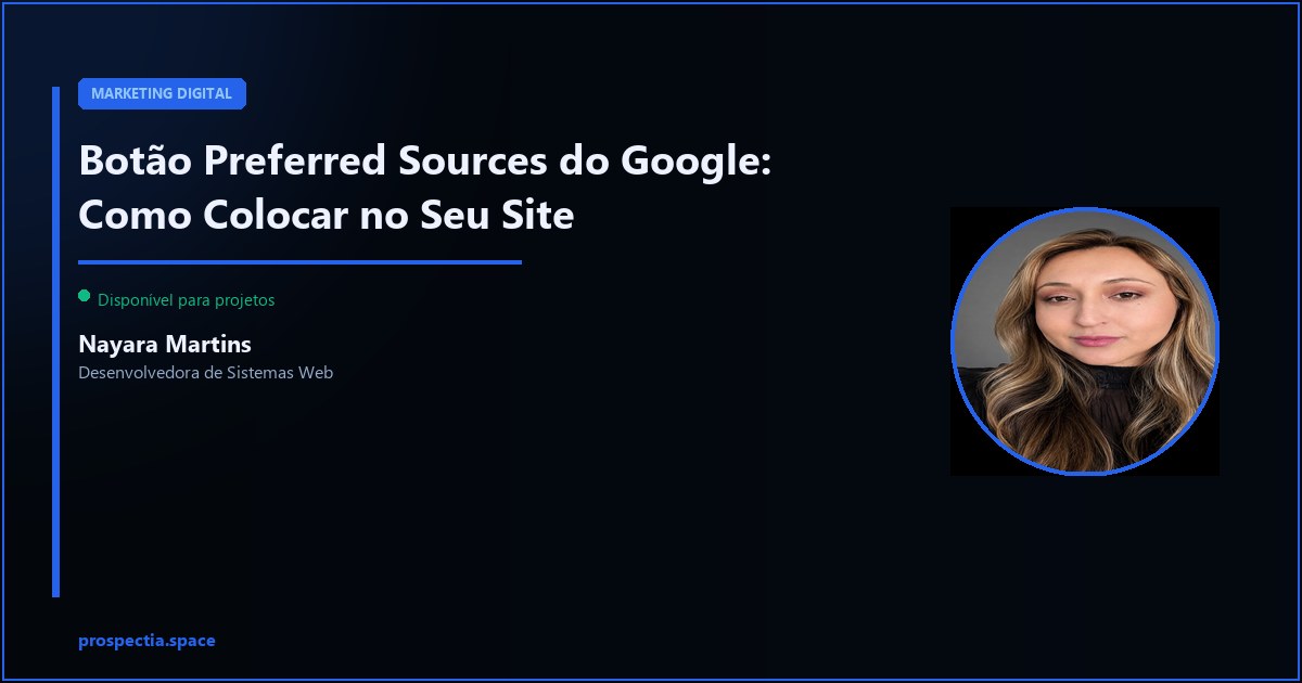 Botão Preferred Sources do Google: Como Colocar no Seu Site — Nayara Martins, Desenvolvedora de Sistemas Web, Assis SP
