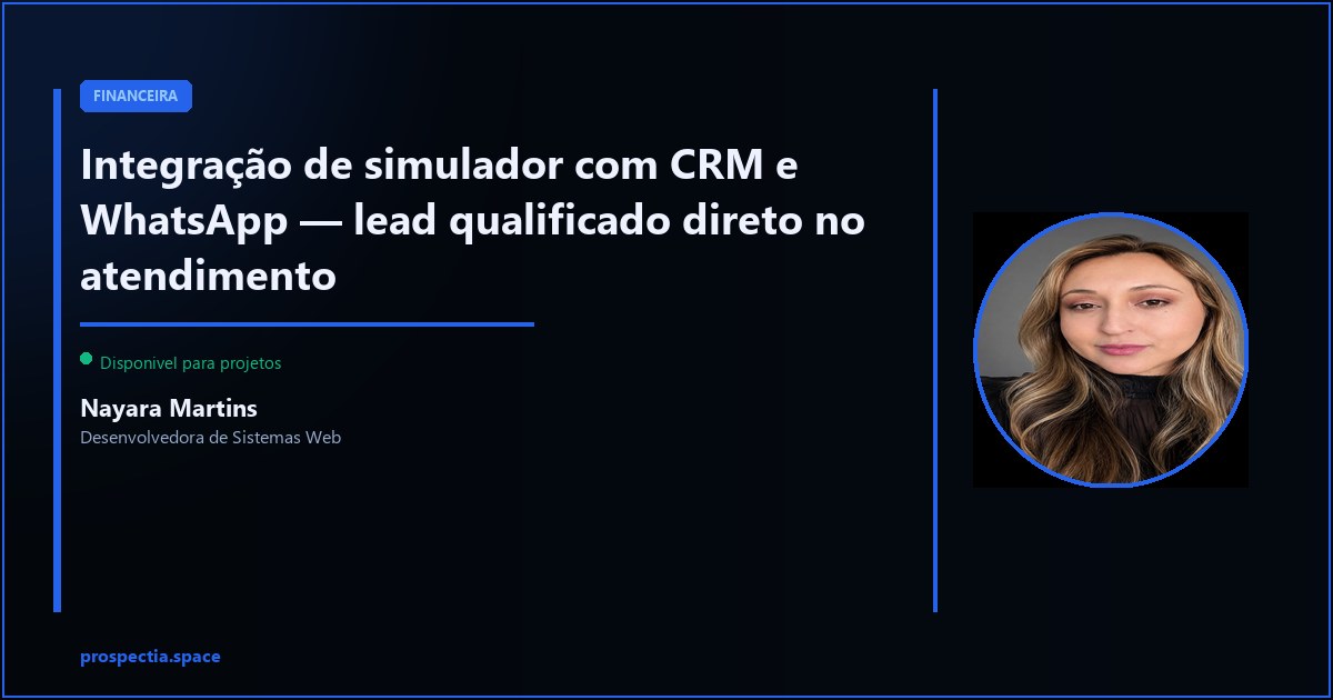 Integração de simulador com CRM e WhatsApp — lead qualificado no atendimento — Nayara Martins, Desenvolvedora de Sistemas Web, Assis SP