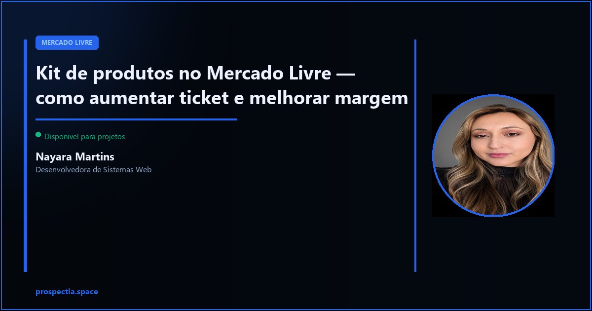 Kit de produtos no Mercado Livre — como aumentar ticket e margem juntos — Nayara Martins, Desenvolvedora de Sistemas Web, Assis SP
