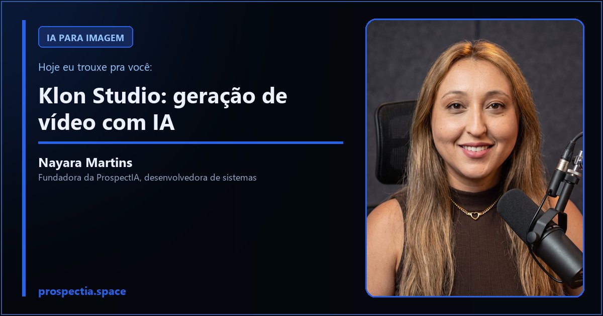 Klon Studio: geração de vídeo com IA, artigo de Nayara Martins, desenvolvedora de sistemas sob medida