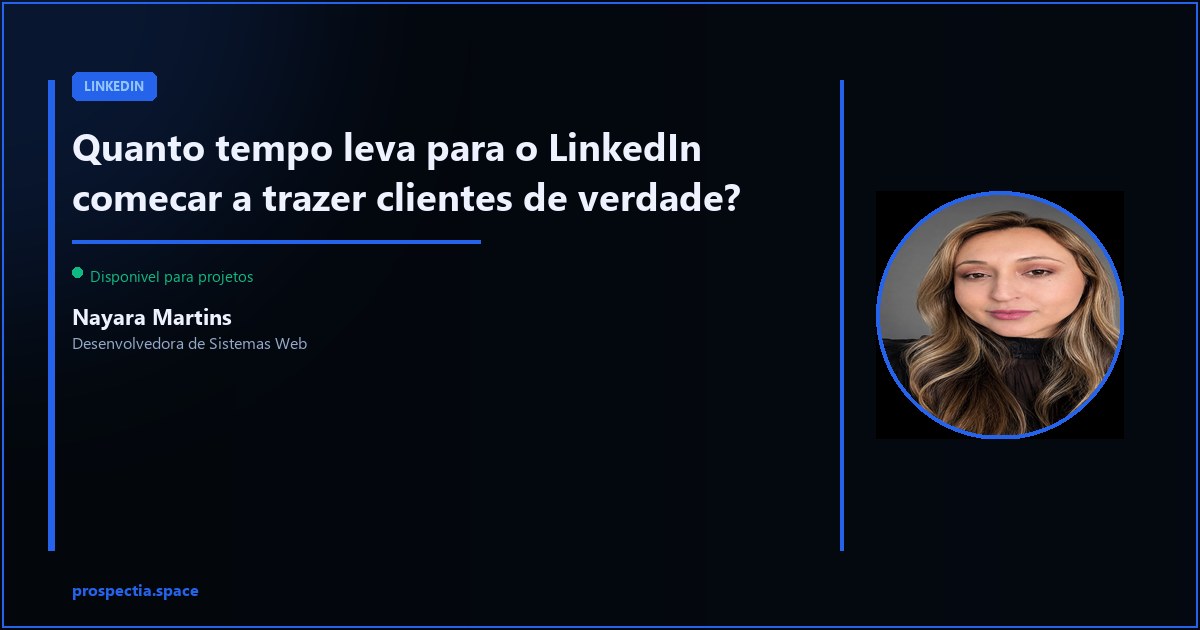 LinkedIn traz resultado em quanto tempo? Expectativa realista para quem esta comecando — Nayara Martins, Desenvolvedora de Sistemas Web, Assis SP