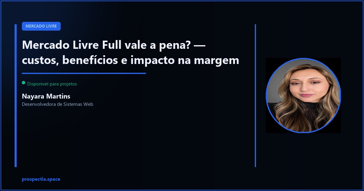 Mercado Livre Full vale a pena — custos reais e impacto na margem — Nayara Martins, Desenvolvedora de Sistemas Web, Assis SP