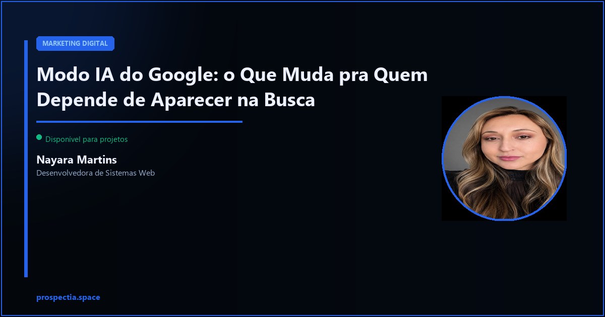 Modo IA do Google: o Que Muda pra Quem Depende de Aparecer na Busca — Nayara Martins, Desenvolvedora de Sistemas Web, Assis SP