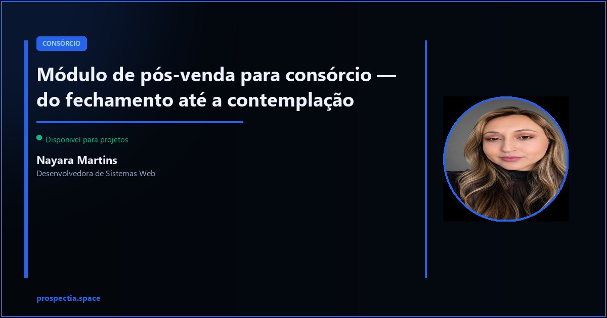 Pós-venda no consórcio — do fechamento da venda até a contemplação — Nayara Martins, Desenvolvedora de Sistemas Web, Assis SP