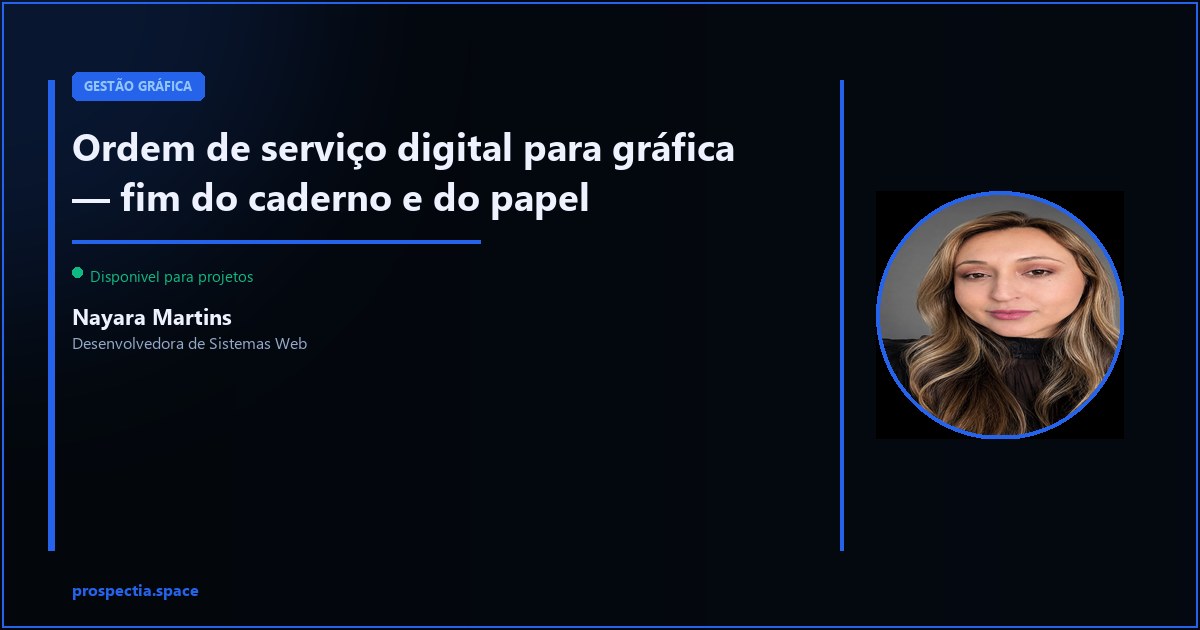 Ordem de serviço digital para gráfica — sem caderno e sem papel — Nayara Martins, Desenvolvedora de Sistemas Web, Assis SP