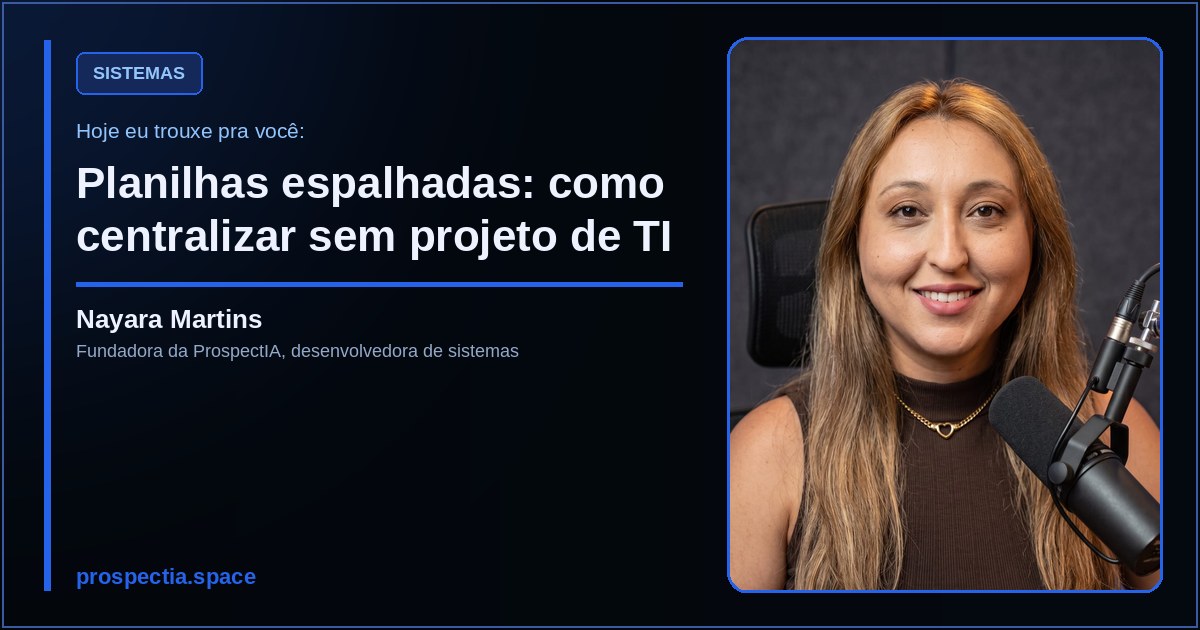 Planilhas espalhadas: como centralizar sem projeto de TI, artigo de Nayara Martins, desenvolvedora de sistemas sob medida