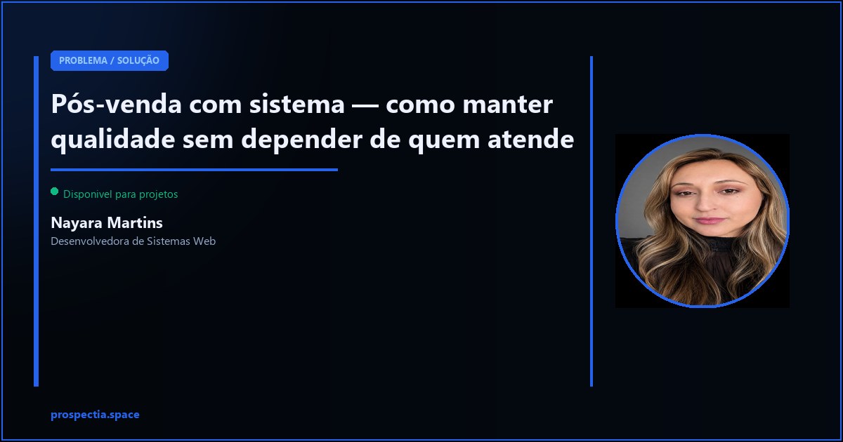 Pós-venda com sistema — como manter a qualidade do atendimento em escala — Nayara Martins, Desenvolvedora de Sistemas Web, Assis SP