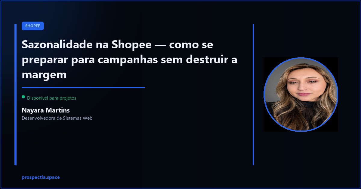 Sazonalidade na Shopee — como participar de campanhas sem sacrificar a margem — Nayara Martins, Desenvolvedora de Sistemas Web, Assis SP