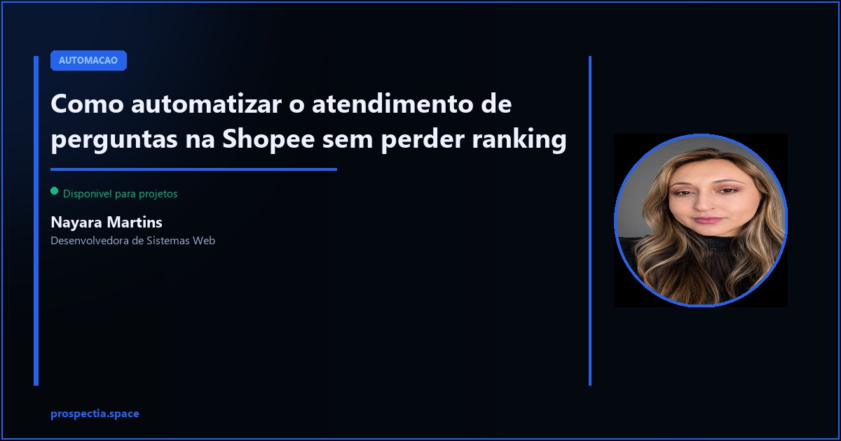 Atendimento automatico na Shopee: responda perguntas rapido e proteja seu ranking — Nayara Martins, Desenvolvedora de Sistemas Web, Assis SP