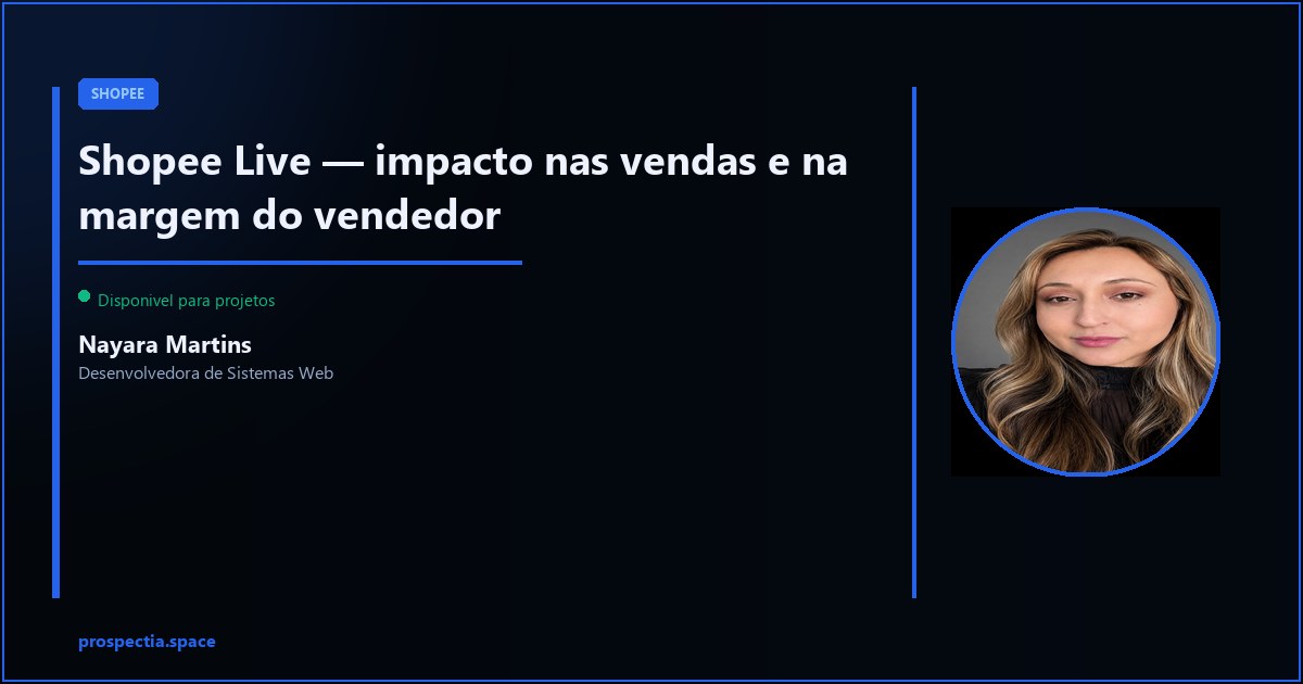 Shopee Live — como afeta as vendas e o que muda na margem — Nayara Martins, Desenvolvedora de Sistemas Web, Assis SP