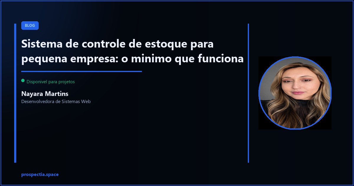 Controle de estoque para pequena empresa: o que realmente precisa ter? — Nayara Martins, Desenvolvedora de Sistemas Web, Assis SP