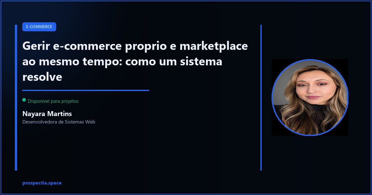 Gestao de e-commerce proprio e marketplace juntos: o sistema que centraliza tudo — Nayara Martins, Desenvolvedora de Sistemas Web, Assis SP