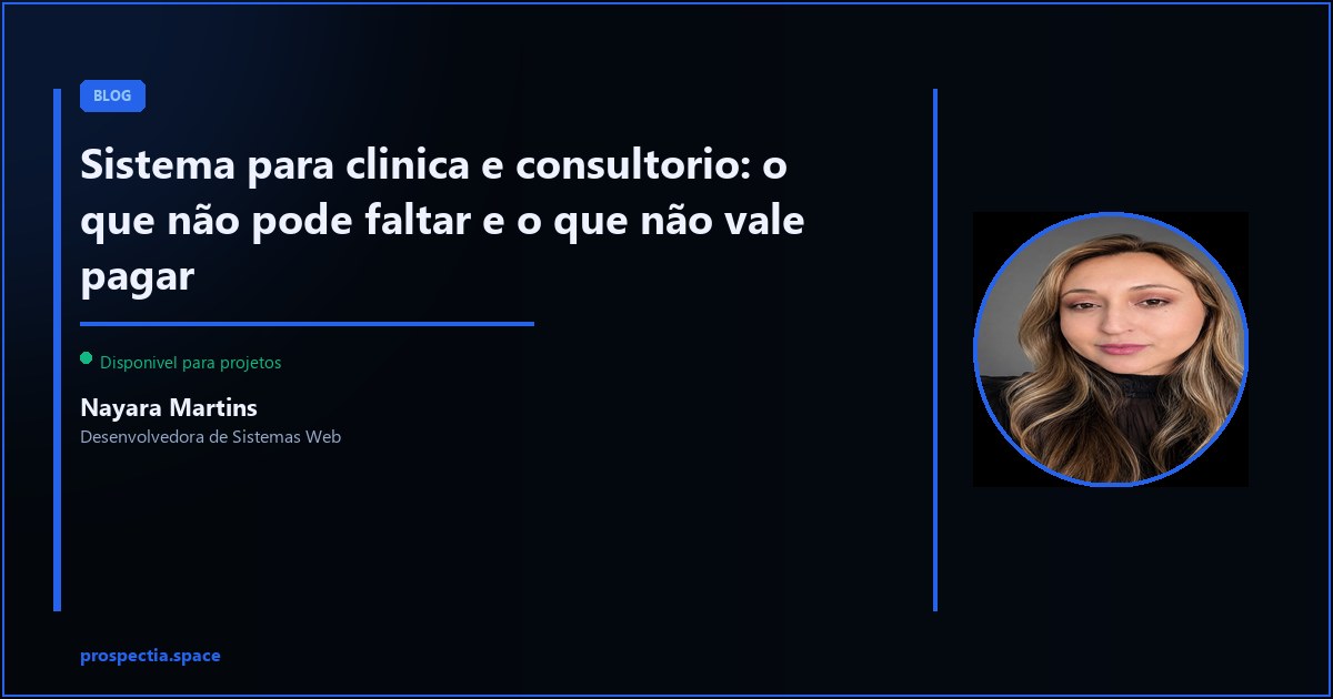Sistema de gestao para clinica e consultorio: funcionalidades essenciais vs dispensaveis — Nayara Martins, Desenvolvedora de Sistemas Web, Assis SP
