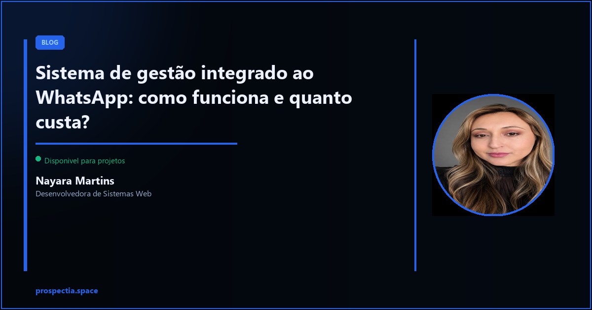 Integrar sistema de gestao com WhatsApp: o que e possivel e o que custa — Nayara Martins, Desenvolvedora de Sistemas Web, Assis SP