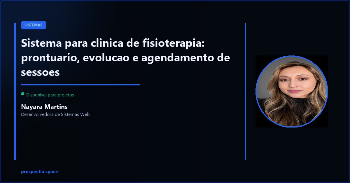 Sistema para fisioterapia: prontuario digital, evolucao do paciente e agenda de sessoes integrados — Nayara Martins, Desenvolvedora de Sistemas Web, Assis SP