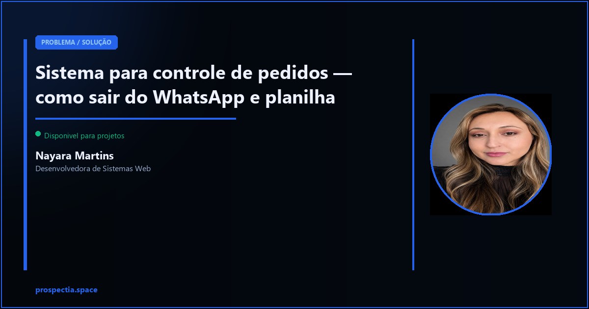 Sistema para controle de pedidos — como sair do WhatsApp e da planilha — Nayara Martins, Desenvolvedora de Sistemas Web, Assis SP