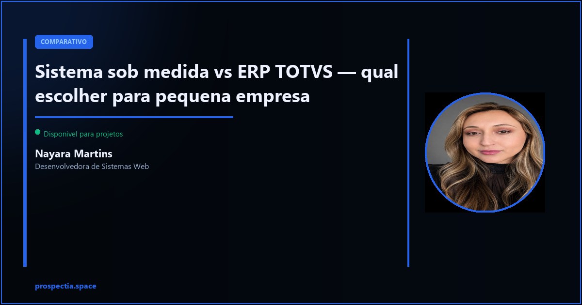 Sistema sob medida vs ERP TOTVS — qual escolher para pequena empresa — Nayara Martins, Desenvolvedora de Sistemas Web, Assis SP