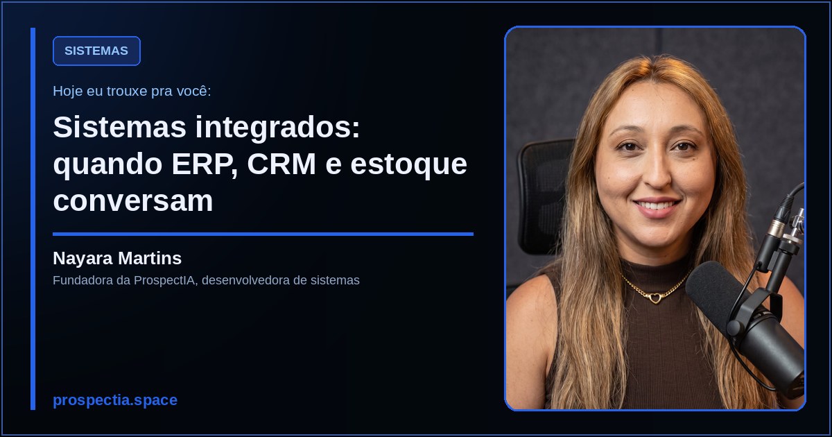 Sistemas integrados: quando ERP, CRM e estoque conversam, artigo de Nayara Martins, desenvolvedora de sistemas sob medida