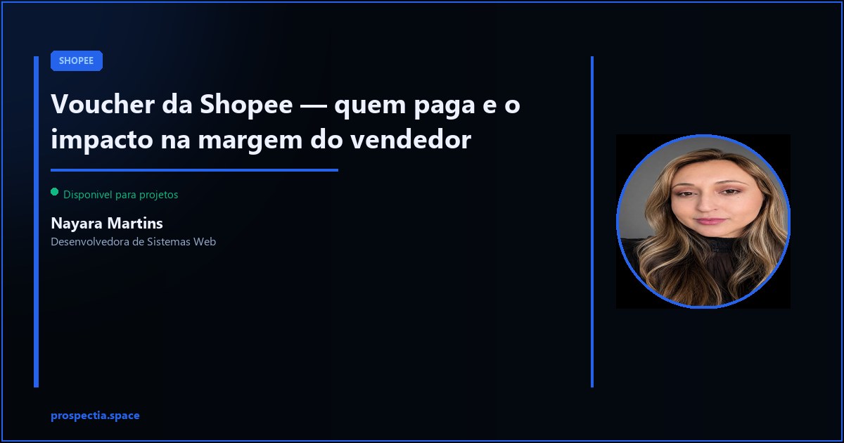Voucher da Shopee — quem realmente paga e o impacto na margem — Nayara Martins, Desenvolvedora de Sistemas Web, Assis SP